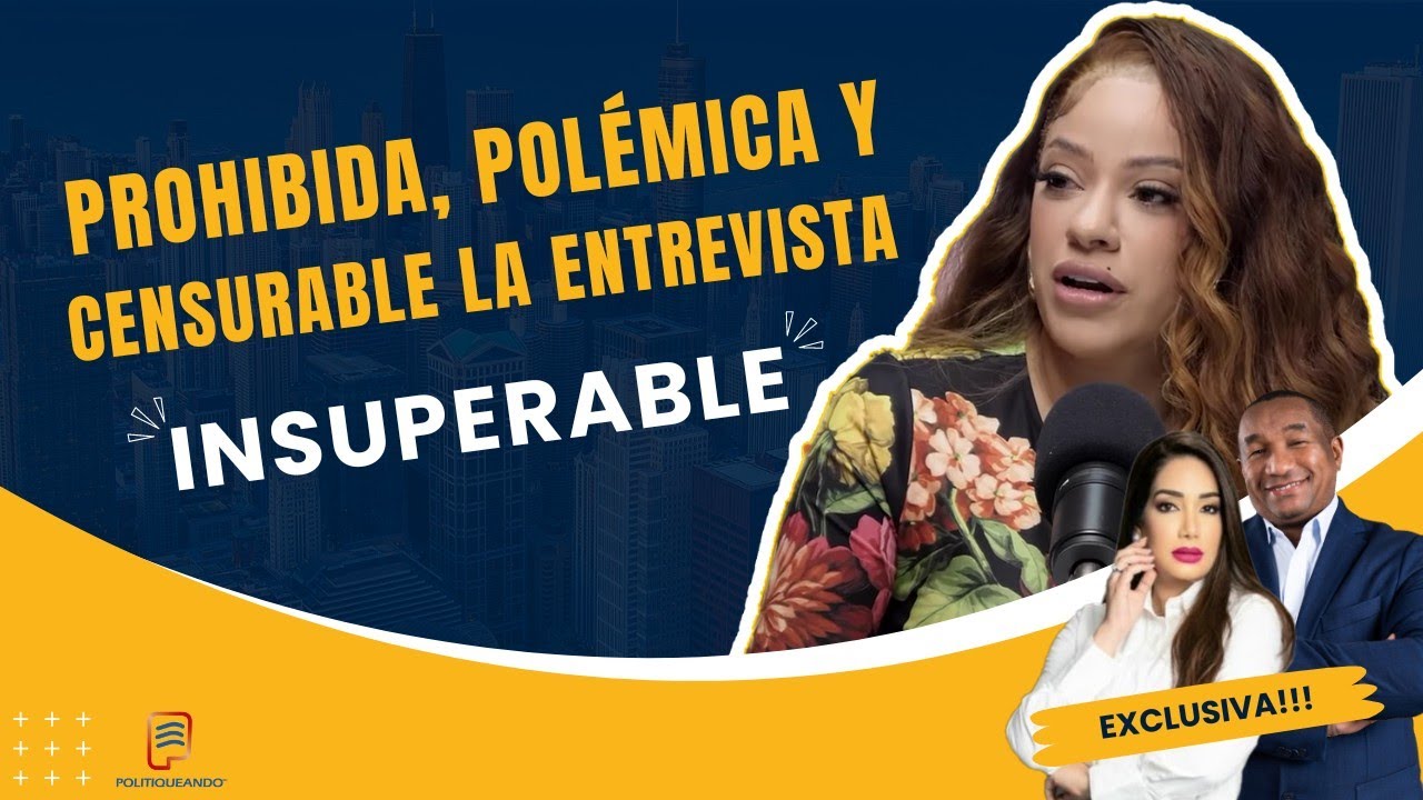 LA INSUPERABLE: PROHIBIDA, POLÉMICA Y CENSURABLE LA ENTREVISTA INSUPERABLE EN POLITIQUEANDO RD