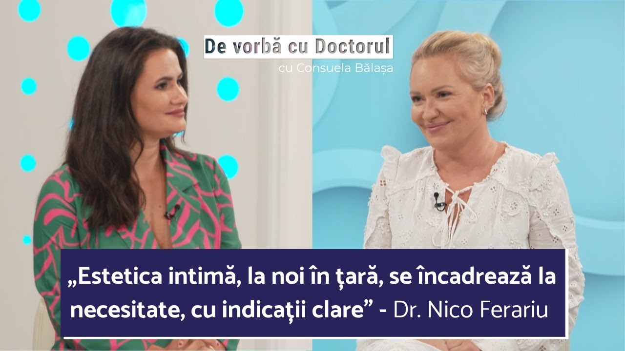 DR. NICO FERARIU: DESPRE ESTETICA ZONEI INTIME | DE VORBĂ CU DOCTORUL cu CONSUELA BĂLAȘA