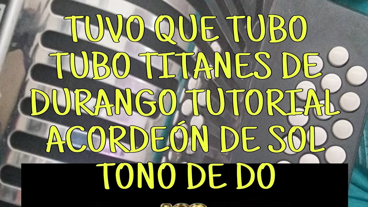 TUVO QUE TUBO TUBO- TITANES DE DURANGO ACORDEON DE SOL TONO DE DO