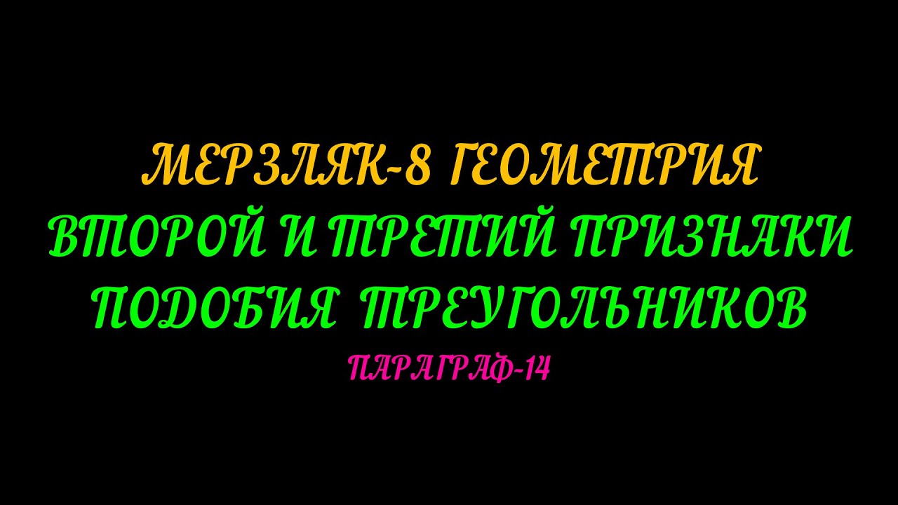 МЕРЗЛЯК-8. ВТОРОЙ И ТРЕТИЙ ПРИЗНАКИ ПОДОБИЯ ТРЕУГОЛЬНИКОВ. ПАРАГРАФ-14
