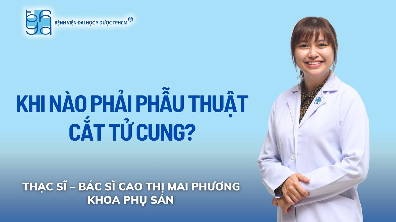 KHI NÀO PHẢI PHẪU THUẬT CẮT TỬ CUNG? | UMC | Bệnh viện Đại học Y Dược TPHCM