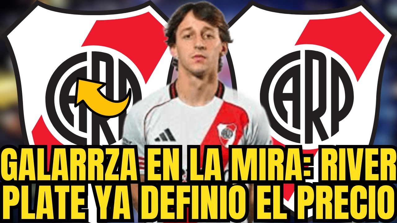 🚨💣BOMBAZO GALARRZA EN LA MIRA: RIVER PLATE YA DEFINIÓ EL PRECIO