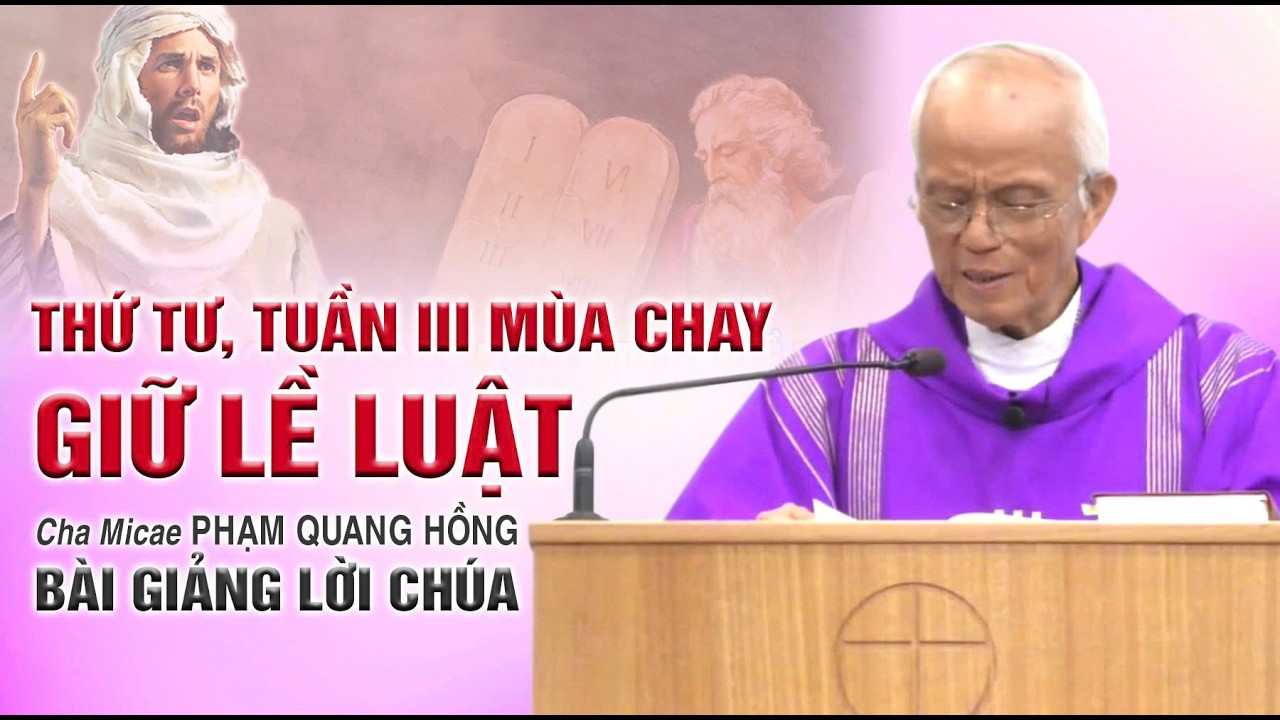 Thánh Lễ Thứ Tư Tuần III Mùa Chay - Giữ Lề Luật - Bài giảng của Cha Phạm Quang Hồng