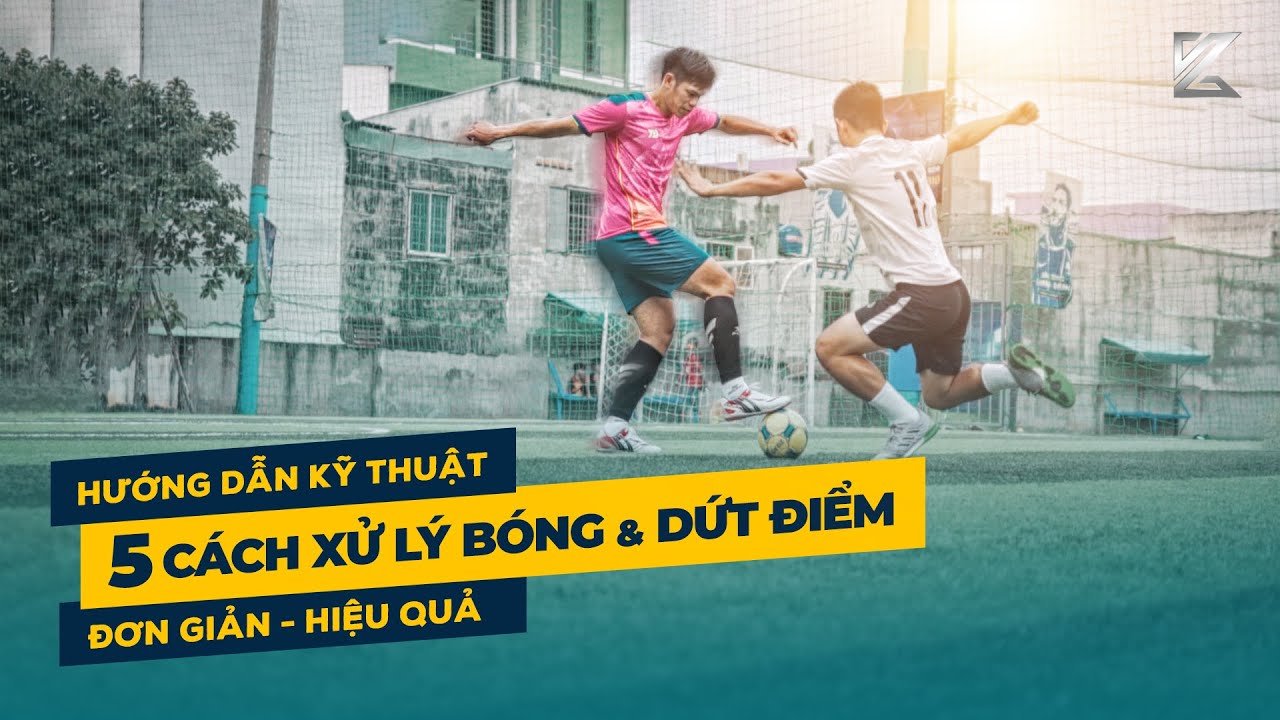 Học Ngay 5 CÁCH XỬ LÝ BÓNG & DỨT ĐIỂM Đơn Giản Hiệu Quả | Nguyen Dac Huy