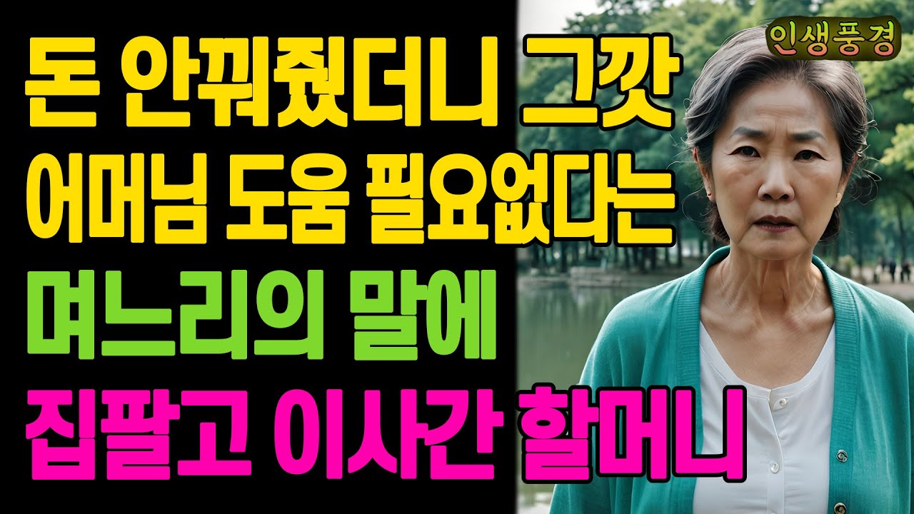 돈 안꿔줬더니 그깟 어머님 도움 필요없다는 며느리의 말에 집팔고 이사간 할머니 노년의 삶의 지혜 행복한 노후생활 부모자식갈등 사연 이야기 오디오북