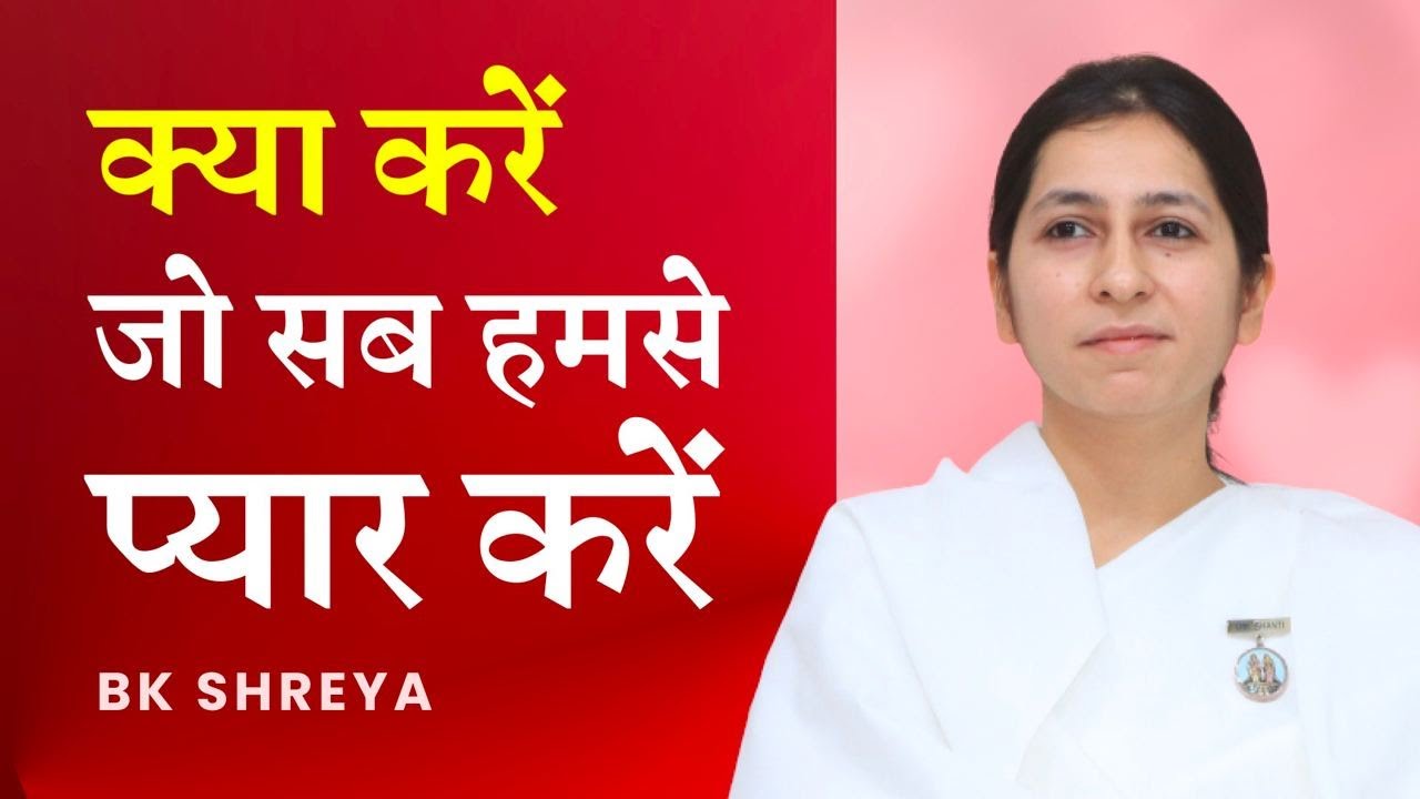 क्या करें जो सब हमें प्यार करें? | BK Shreya | How to make everyone fall in love with you?
