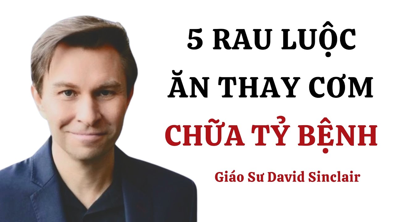 Giáo Sư Khuyên Bạn 5 Loại Rau Luộc Giúp Chữa Tỷ Bệnh Ngại Gì Mà Không Thử! David Sinclair