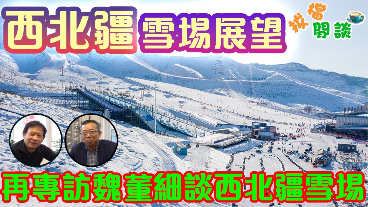 西北疆雪場展望-再專訪魏董細談西北疆雪埸前景