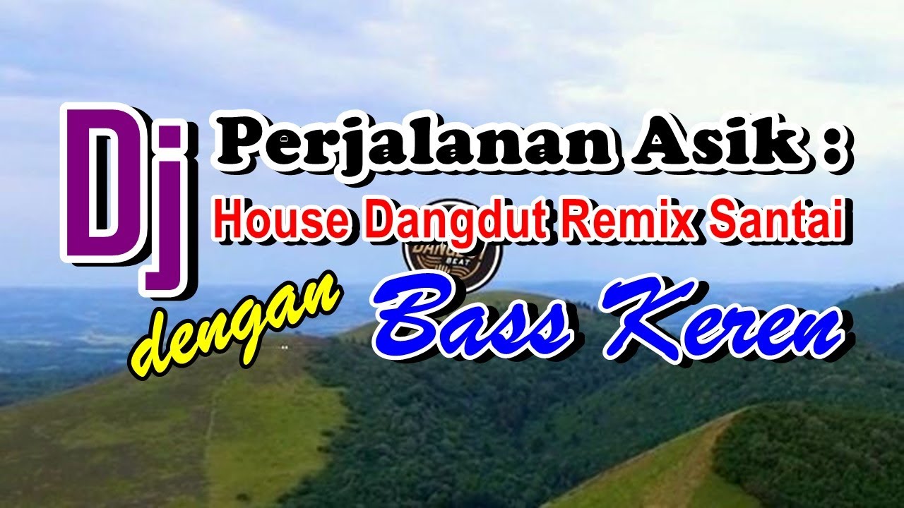Perjalanan Asik : DJ House Dangdut Remix Santai dengan Bass Keren