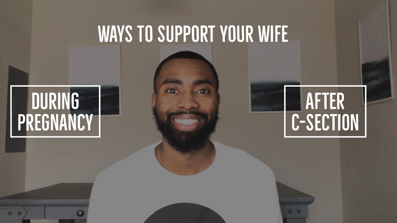 WAYS TO SUPPORT YOUR WIFE DURING PREGNANCY / AFTER C-SECTION