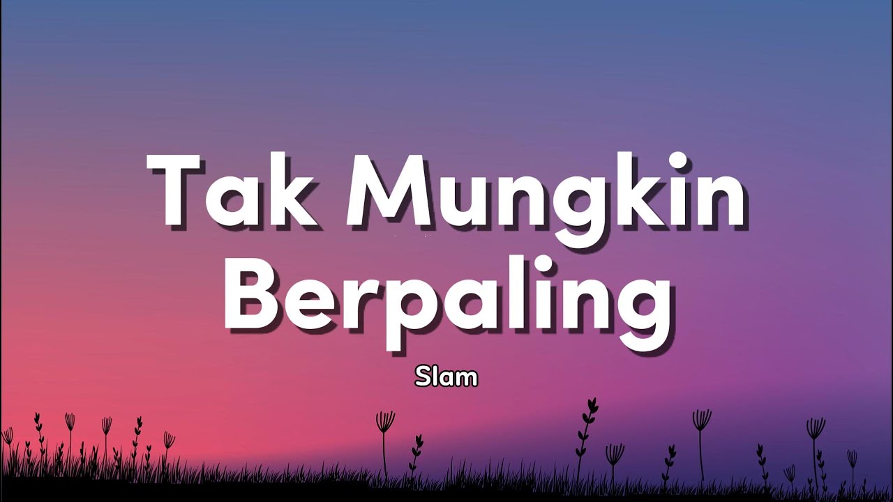 Slam - Tak Mungkin Berpaling (Lirik Video)