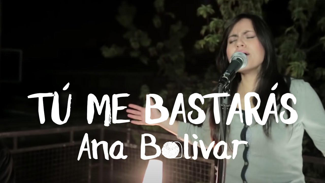 Ana Bolivar- Tú Me Bastarás (Sesiones Acústicas)