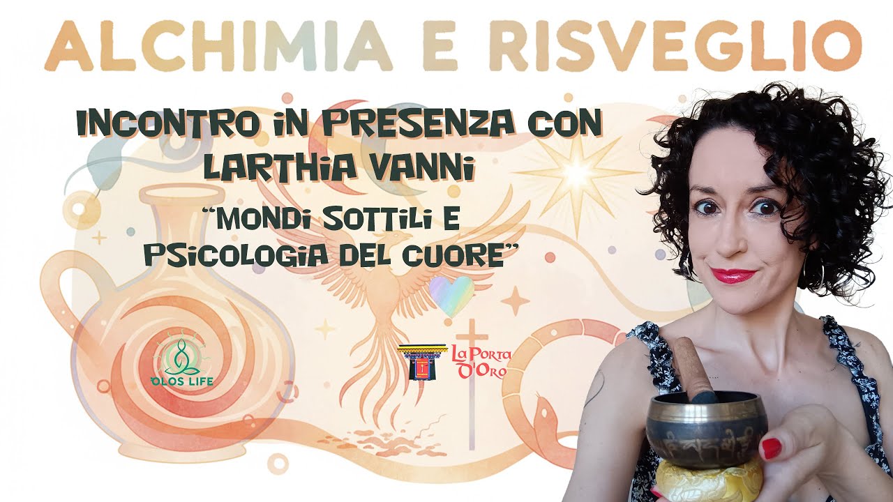 Alchimia e risveglio - Dott.ssa Larthia Vanni - Mondi sottili e psicologia del cuore