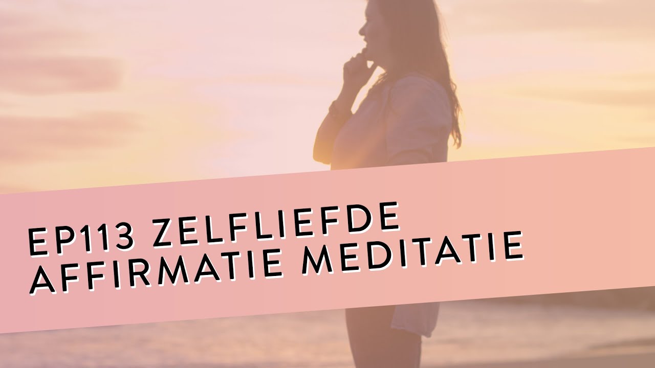 EP 113 – Zelfliefde Affirmatie Meditatie | Stop Met Vechten Tegen Jezelf | Geleide Meditatie