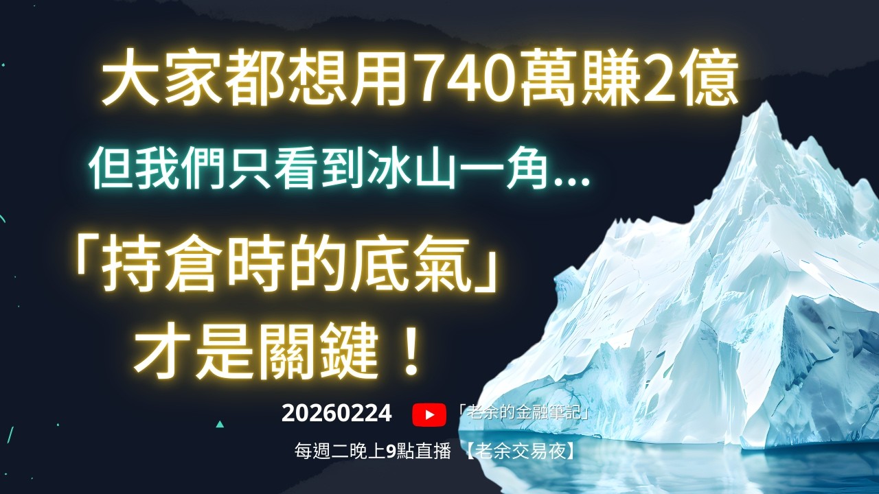 大家都想用740萬賺2億，但我們只看到冰山一角...「持倉時的底氣」才是關鍵！20260224【老余交易夜】