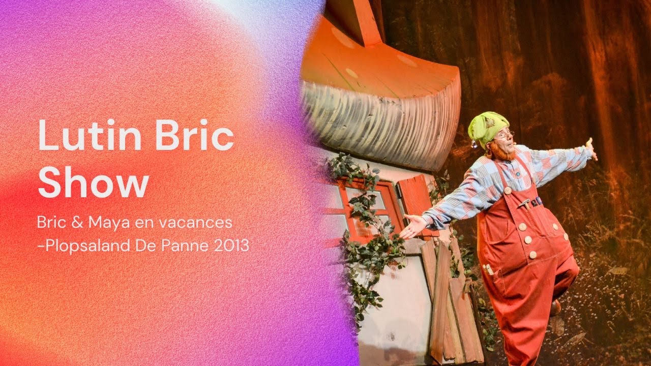 LUTIN BRIC SHOW - BRIC & MAYA EN VACANCES - PLOPSALAND DE PANNE 2013