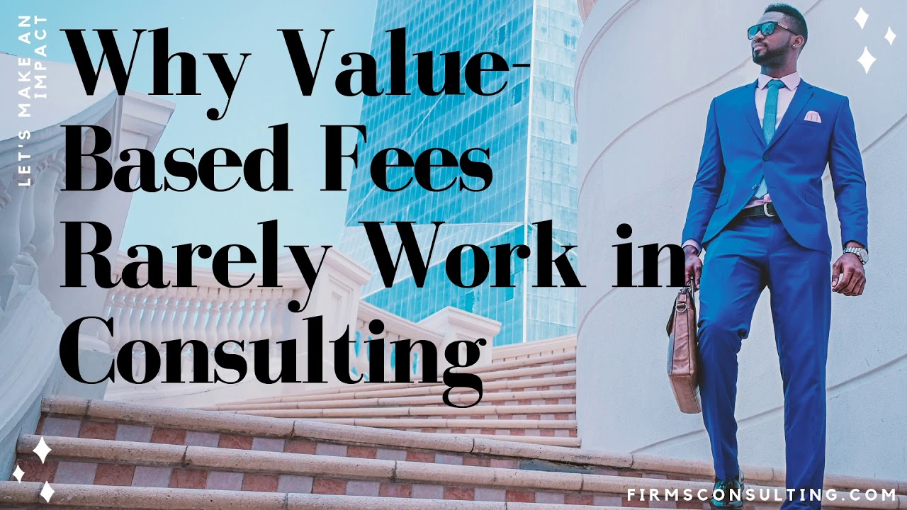 Consulting Fees | Why Value Based Fees Rarely Work in Management Consulting | Consulting Business