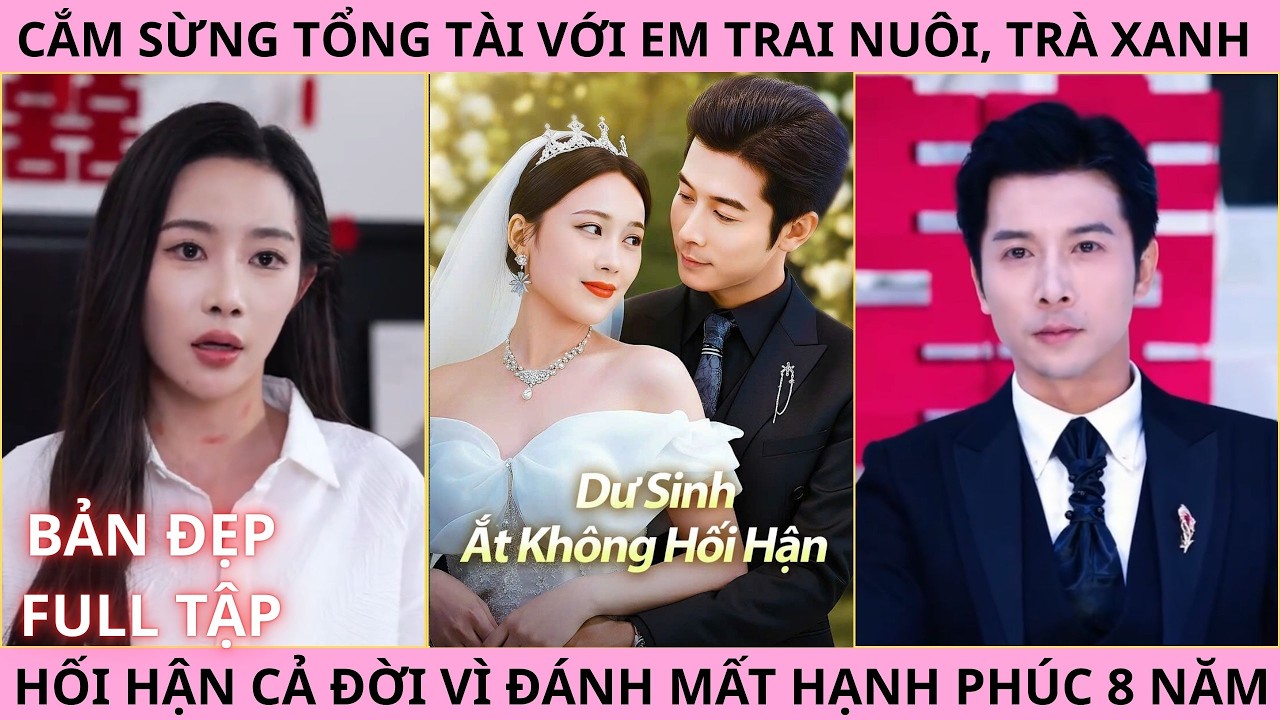 Dư Sinh Ắt Không Hối Hận, Cắm Sừng Tổng Tài Với Em Trai Nuôi Cô Dâu Hối Hận Cả Đời Vì Đánh Mất Anh