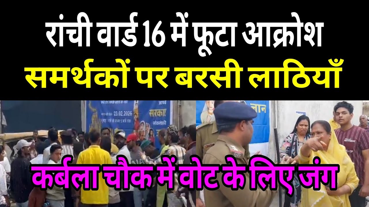 कर्बला चौक रांची वार्ड 16 में जमकर बवाल! भिड़े प्रत्याशियों के समर्थक -जानिये पुलिस आयी तो क्या हुआ
