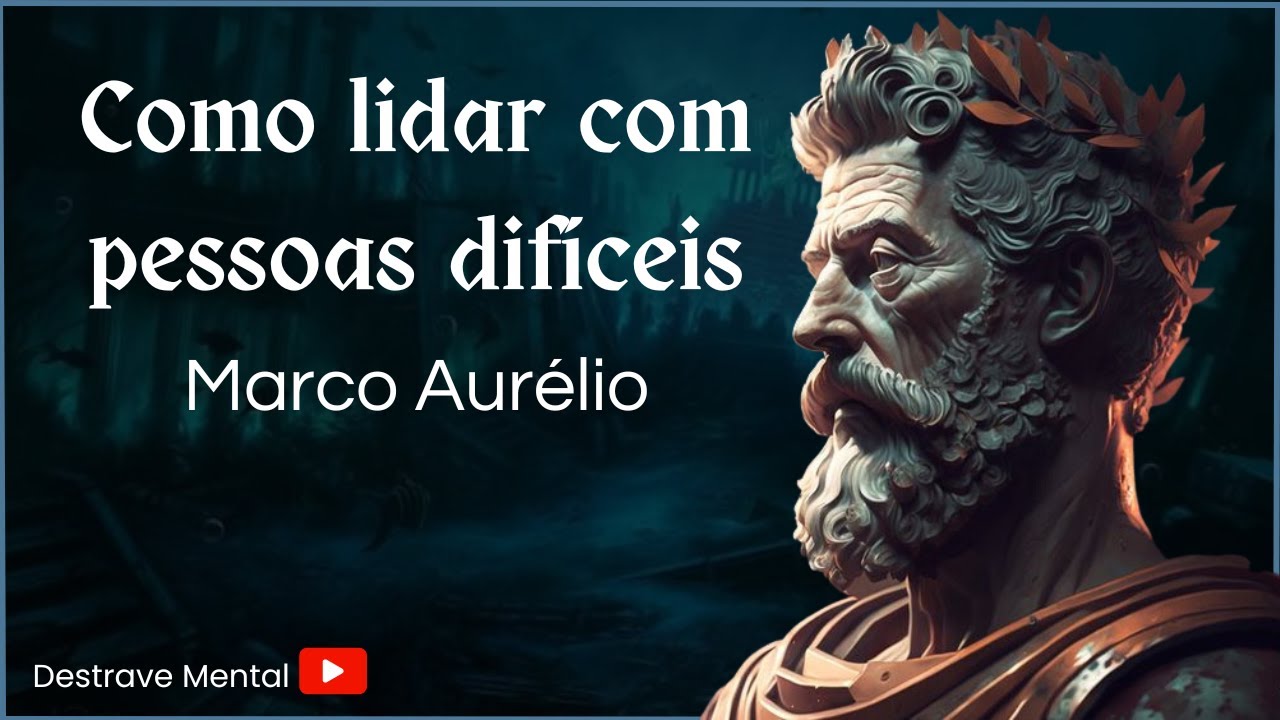 Marco Aurélio - Como lidar com pessoas difíceis (estoicismo)