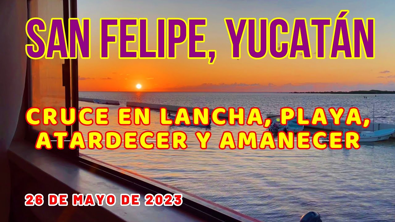 SAN FELIPE Yucatán cruce en lancha, playa, atardecer y amanecer