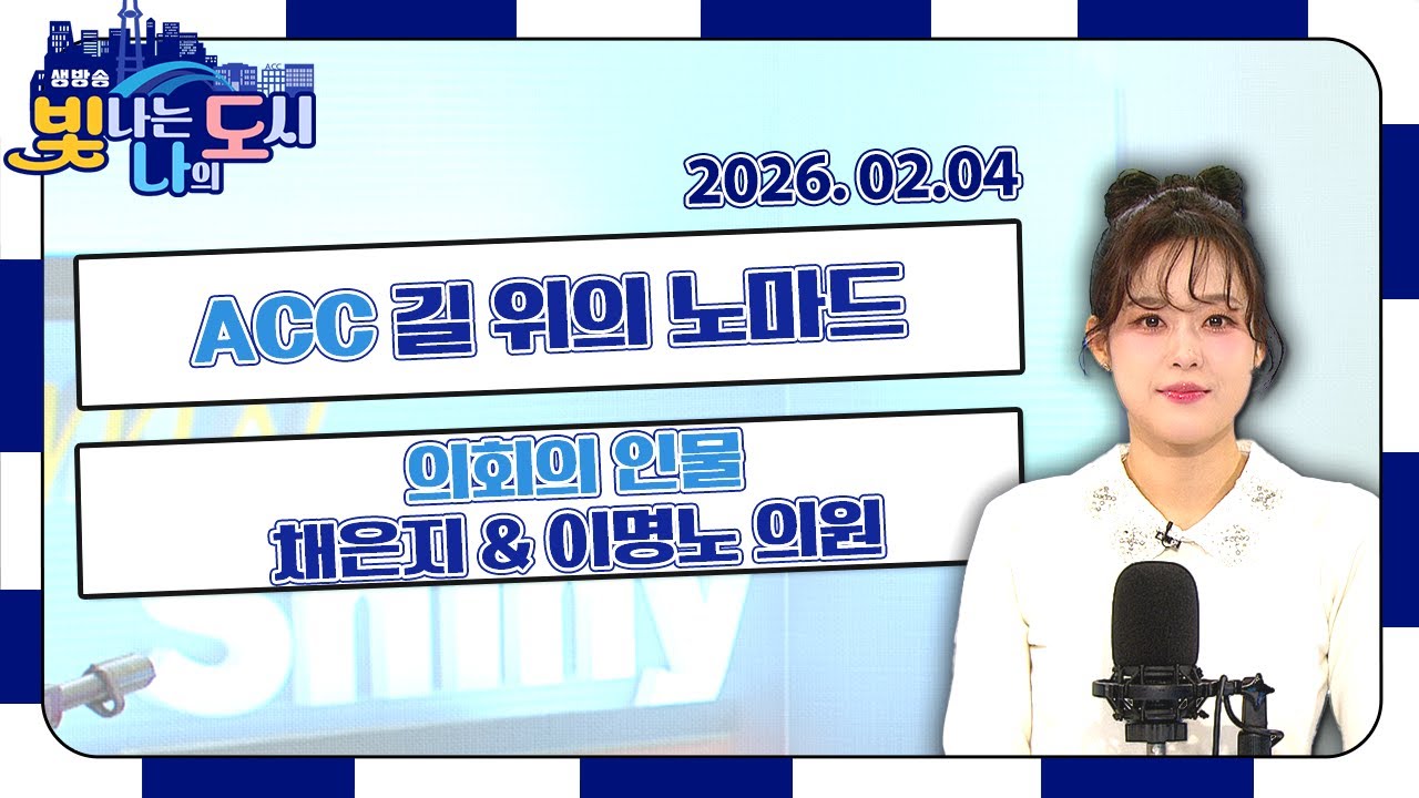 LTE – ACC 길 위의 노마드  | 의회의 인물 – 채은지 & 이명노 의원 | 잘 먹고 잘 사는 法 – 유한별 변호사 [LIVE] 빛나는 나의 도시 2026년 02월 04일