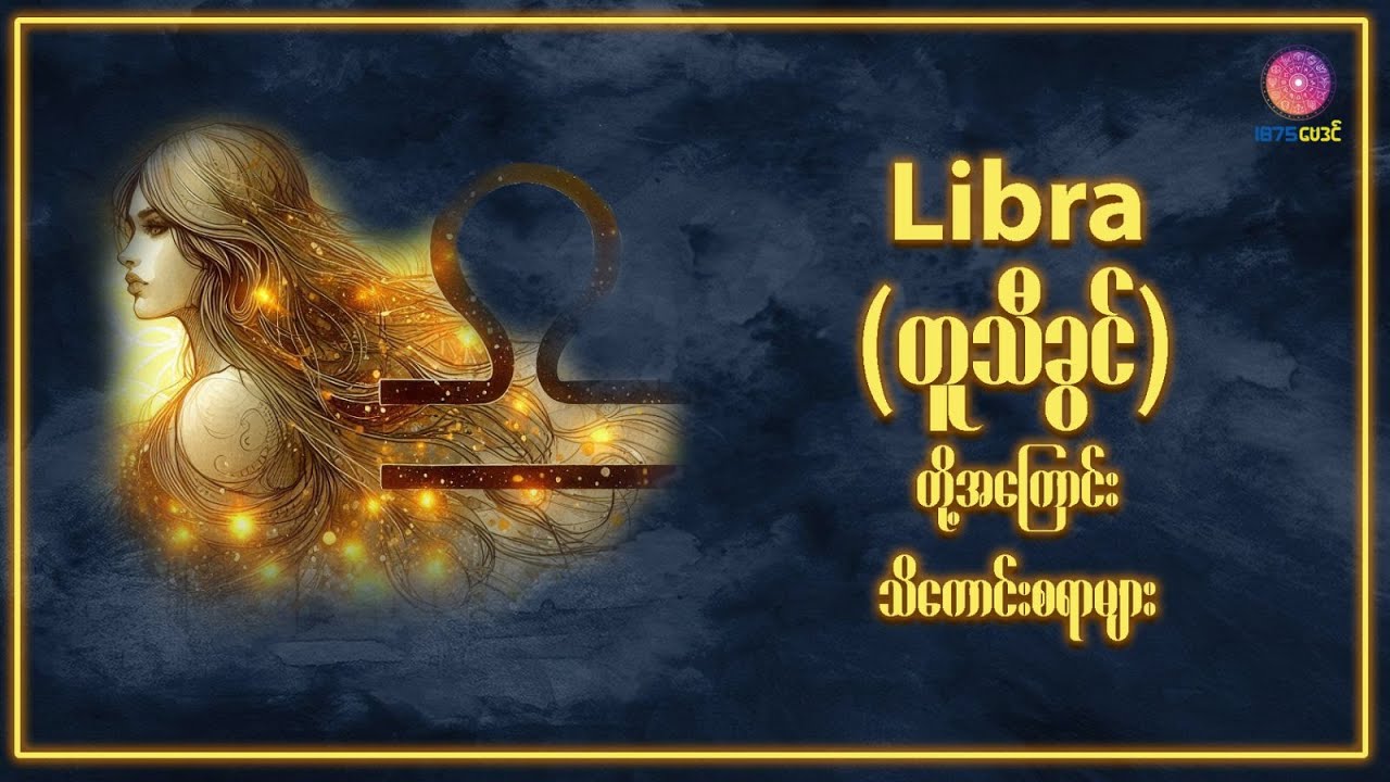 Libra - တူရာသီဖွား (September 23 - October 22) အကြောင်းတစေ့တစောင်း