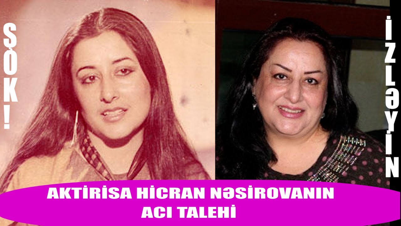 AKTRİSA HİCRAN NƏSİROVANIN ACI HƏYATI