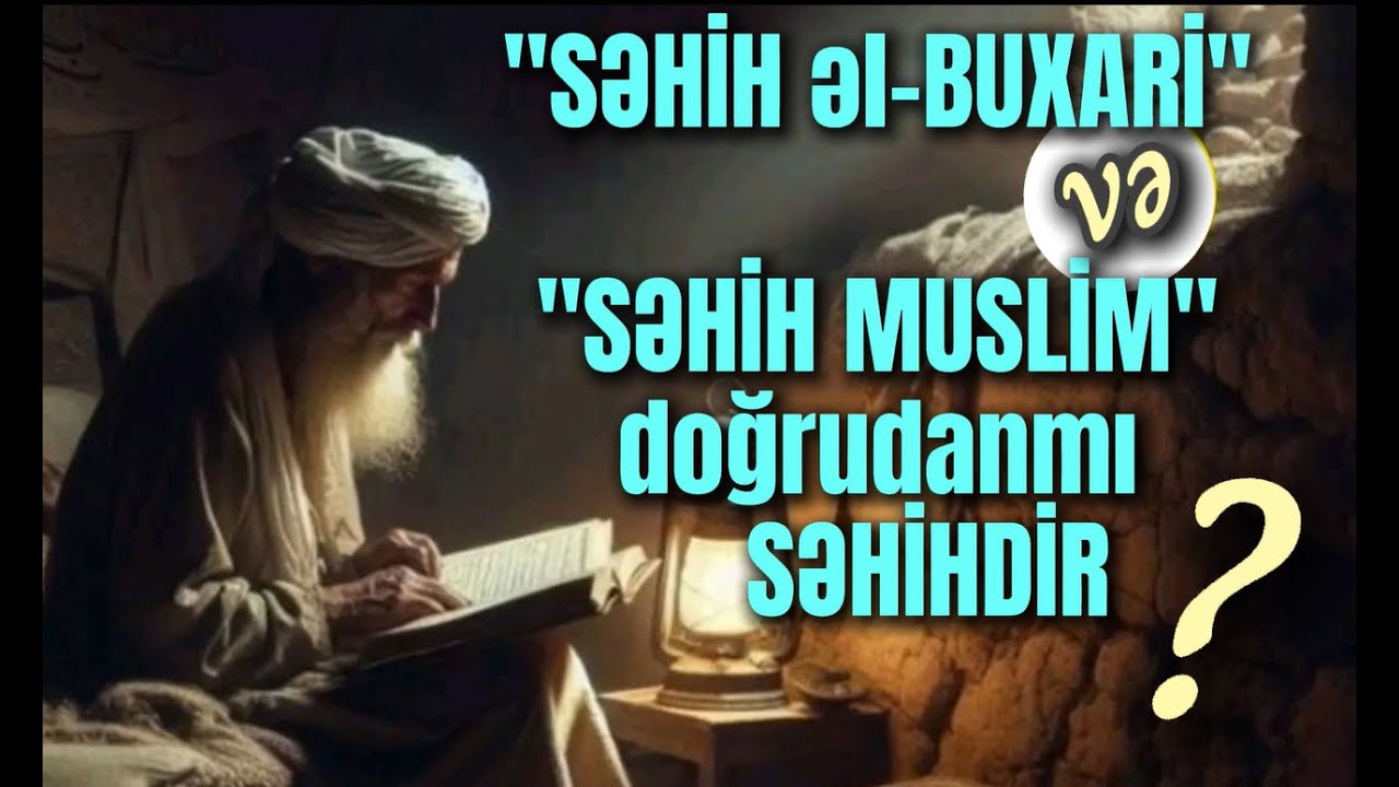 “SƏHİH ƏL-BUXARİ” və “SƏHİH MUSLİM” DOĞRUDANMI SƏHİHDİR?
