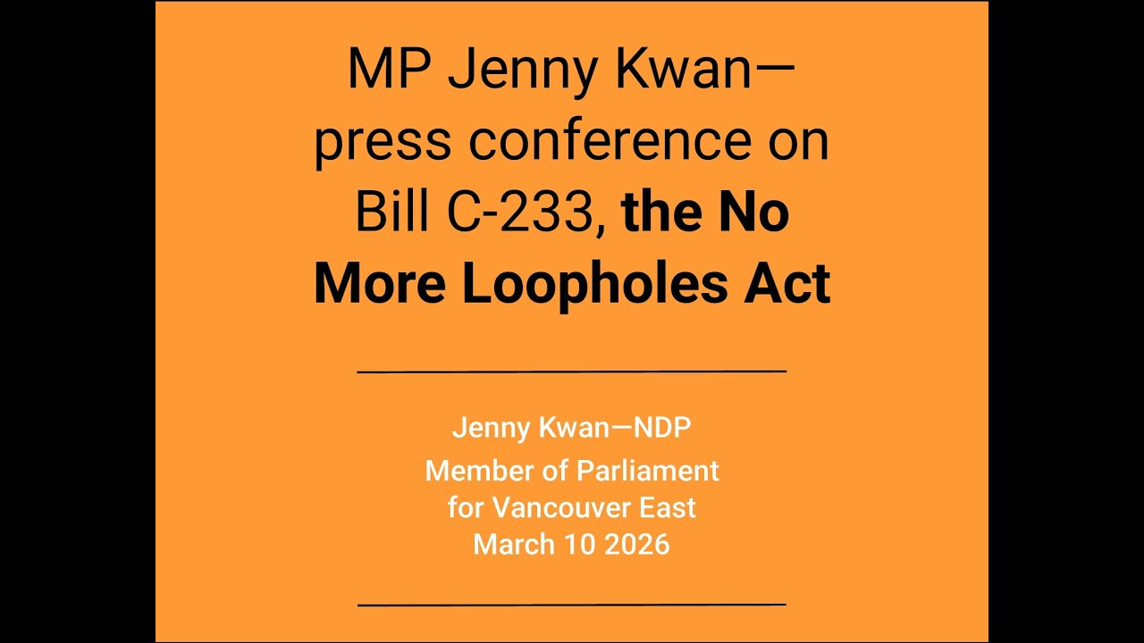 Press event: NDP MP Jenny Kwan Discusses C-233, the No More Loopholes Act – March 10, 2026