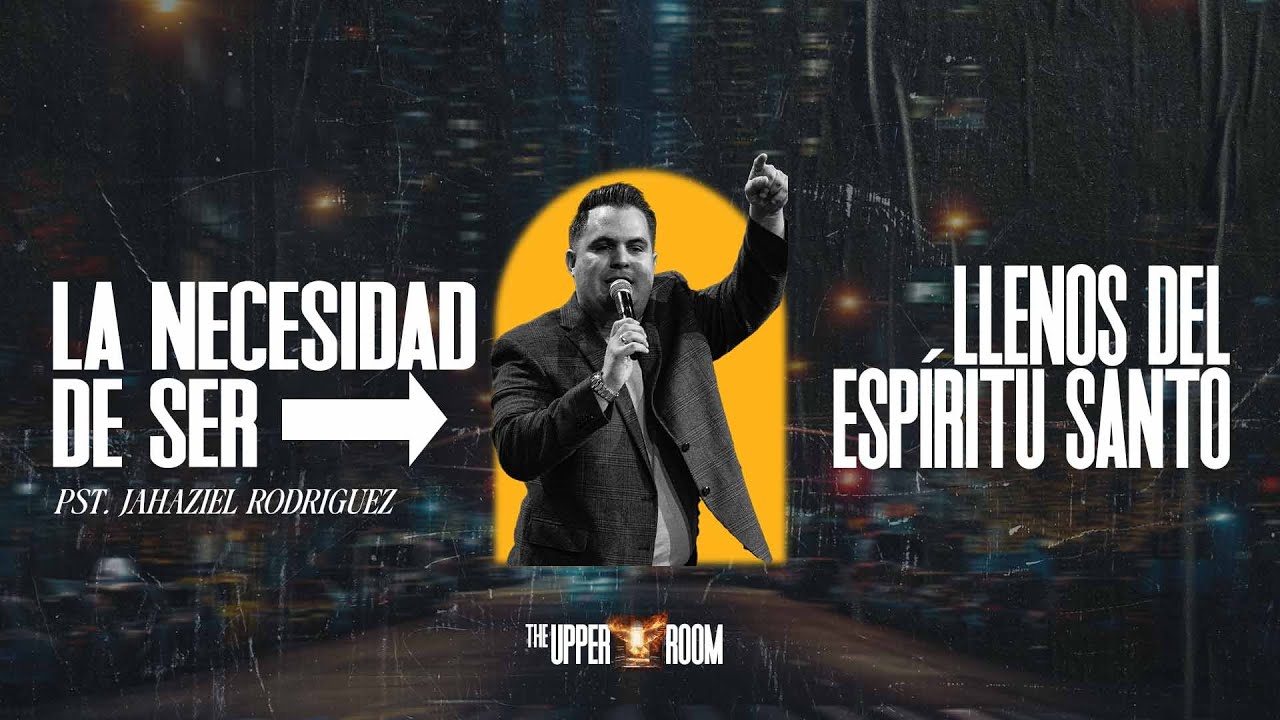 La Necesidad De Ser Llenos Del Espíritu Santo - Pastor Jahaziel Rodríguez | The UPPER ROOM 2024