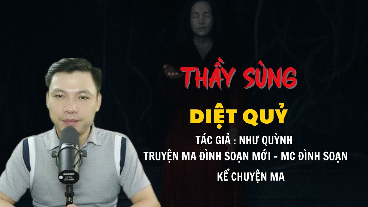 TRUYỆN MA ĐÌNH SOẠN MỚI : THẦY SÙNG DIỆT QUỶ | CHUYỆN MA MC ĐÌNH SOẠN KỂ