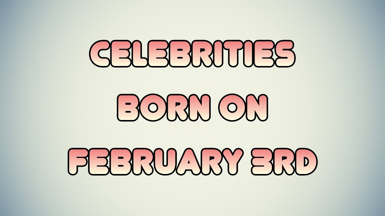 Celebrities born on February 3rd