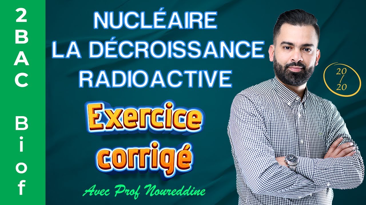 2BAC Biof | Nucléaire - La décroissance radioactive : Exercice + Correction - avec Pr. Noureddine