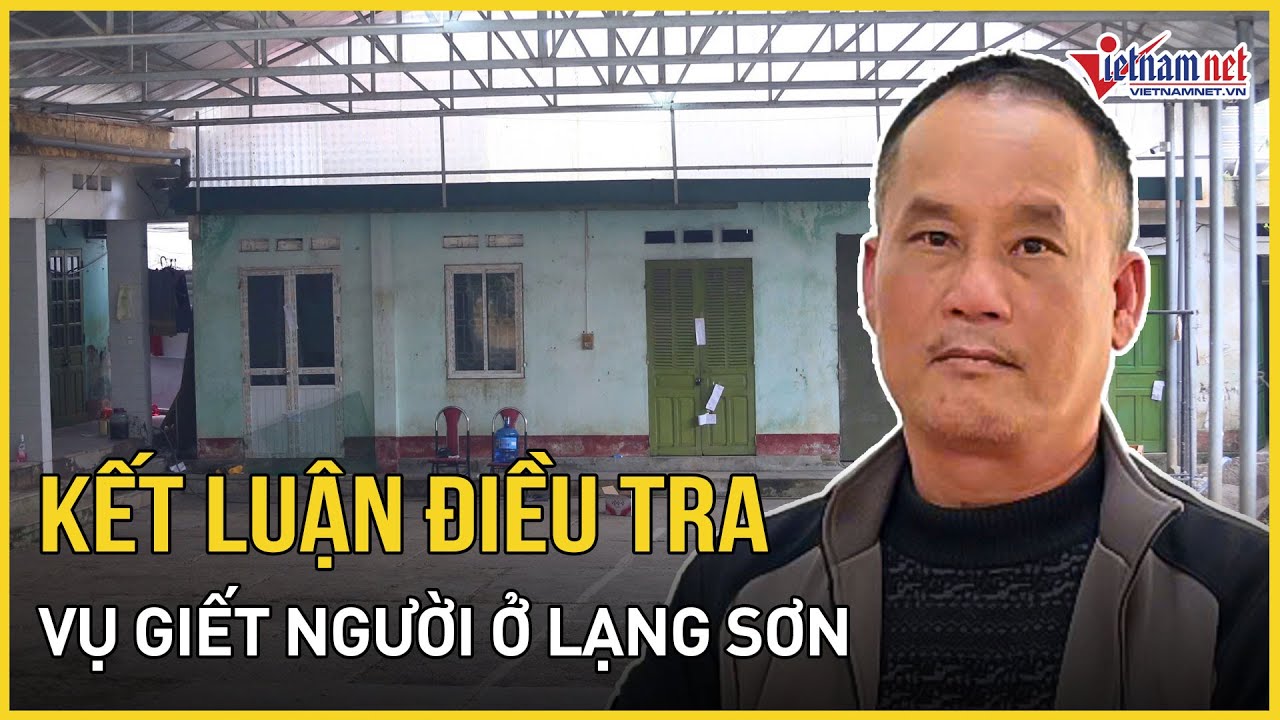 Toàn cảnh vụ giết người ở Lạng Sơn: Kết quả điều tra chính thức, hành trình gây án của Đoàn Văn Sáng