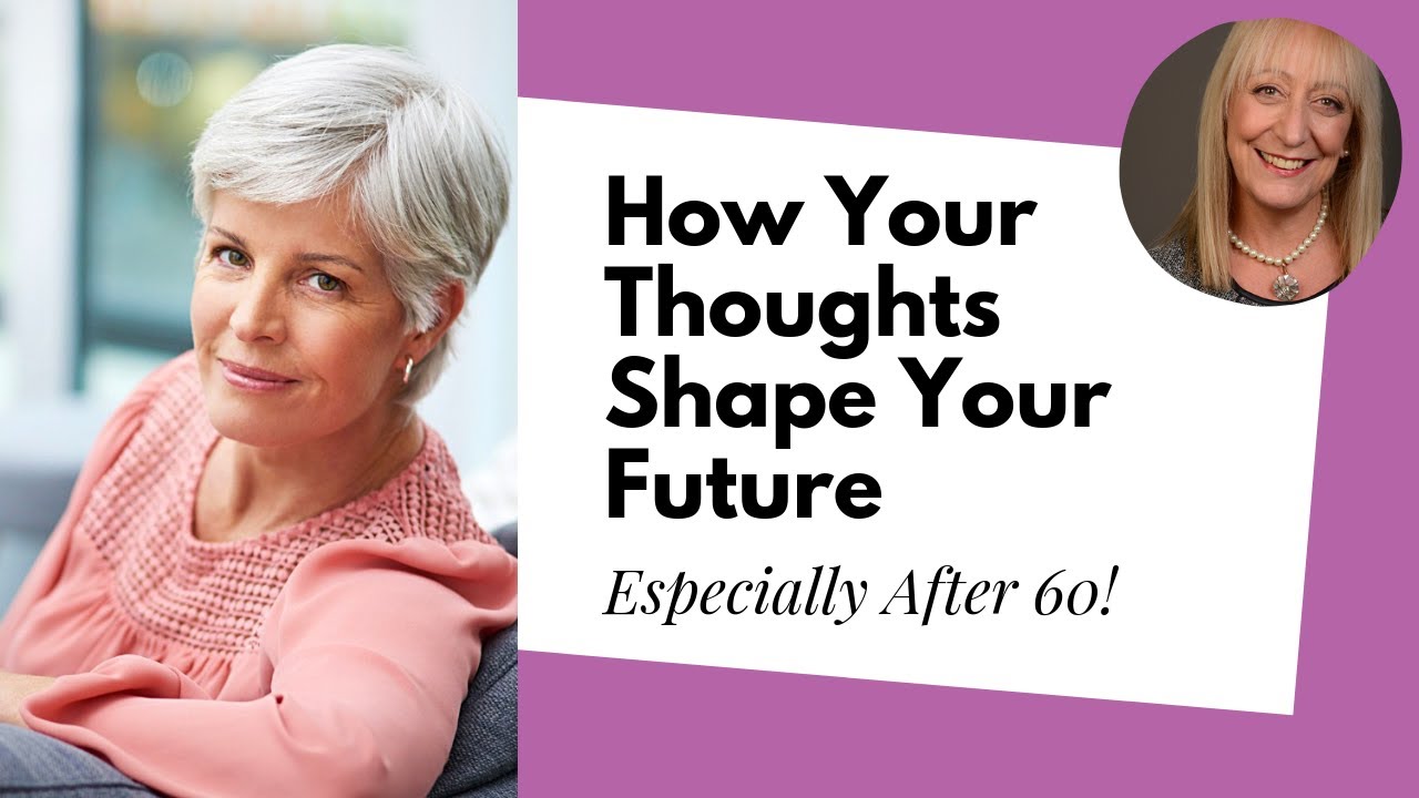 How Your Thoughts Shape Your Future (Especially After 60!)