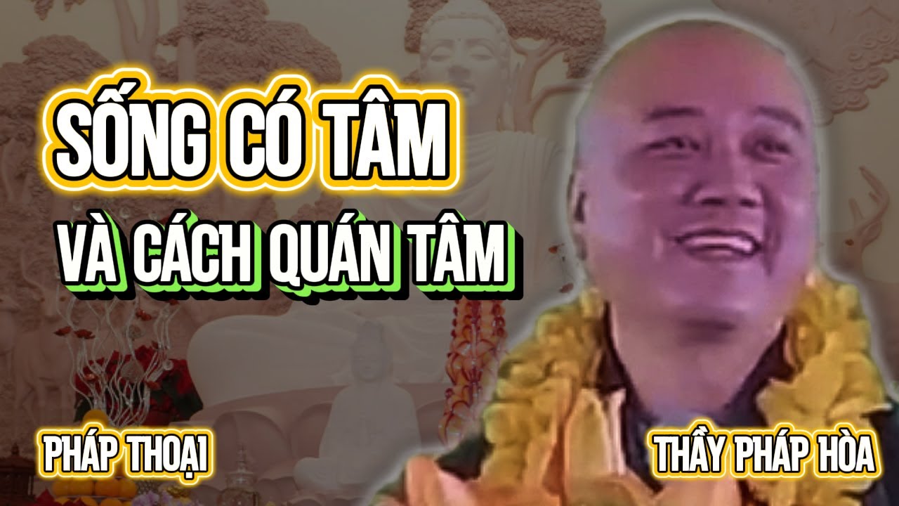 Sống có “Tâm” đúng nghĩa – Học cách quán Tâm & Biết Ơn để Hạnh Phúc | Thầy Pháp Hòa Giảng