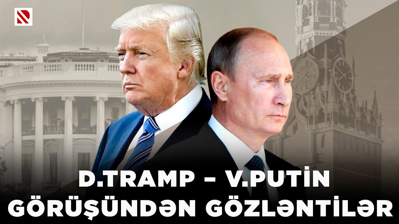 D.Tramp – V.Putin görüşündən gözləntilər