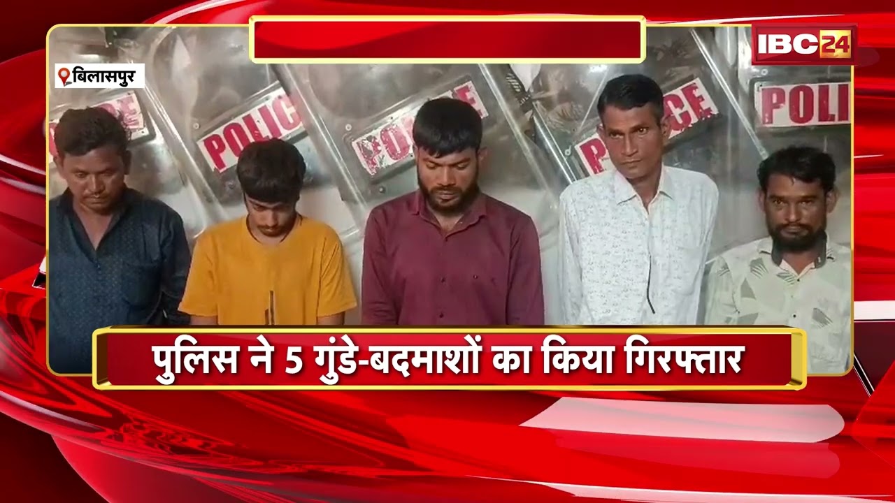 Bilaspur Crime News: गुंडे-बदमाशों के खिलाफ पुलिस का एक्शन,पुलिस ने 5 गुंडे-बदमाशों का किया गिरफ्तार
