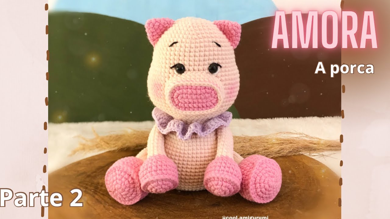 AMIGURUMI AMORA, a Porca “passo a passo” PARTE 2