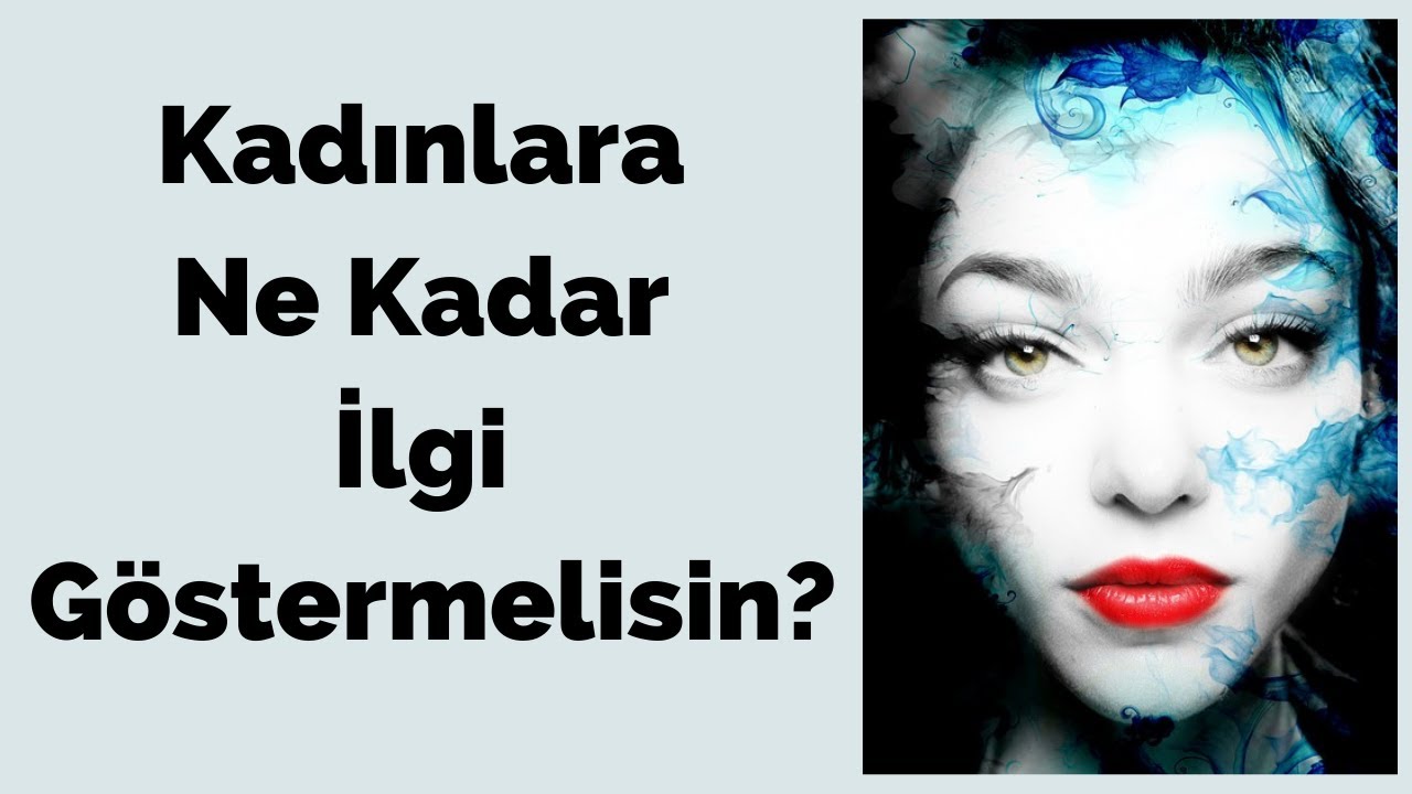 Kadınlara Ne Kadar İlgi Göstermelisin?