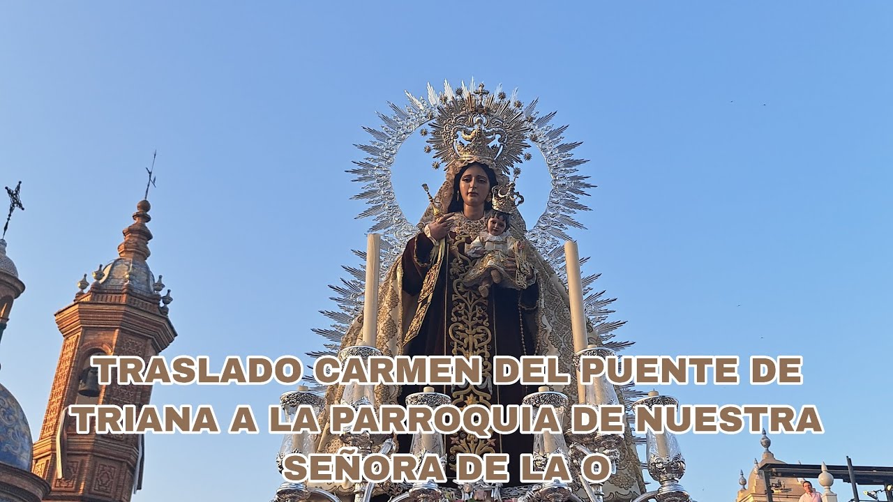TRASLADO CARMEN DEL PUENTE DE TRIANA A LA PARROQUIA DE NUESTRA SEÑORA DE LA O