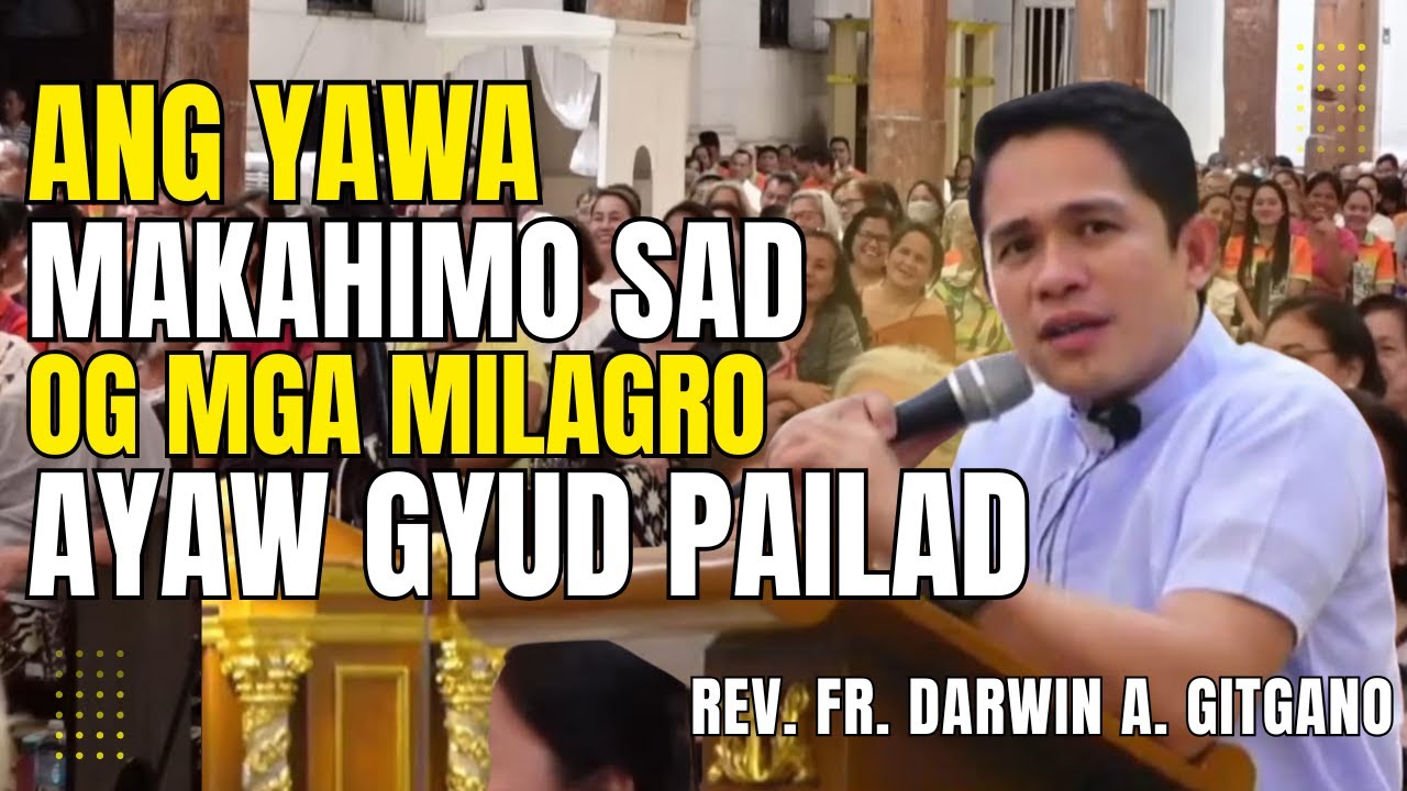 FR. DARWIN ANG MGA YAWA MAKAHIMO SAD OG MILAGRO MAONG AYAW MOG PAILAD