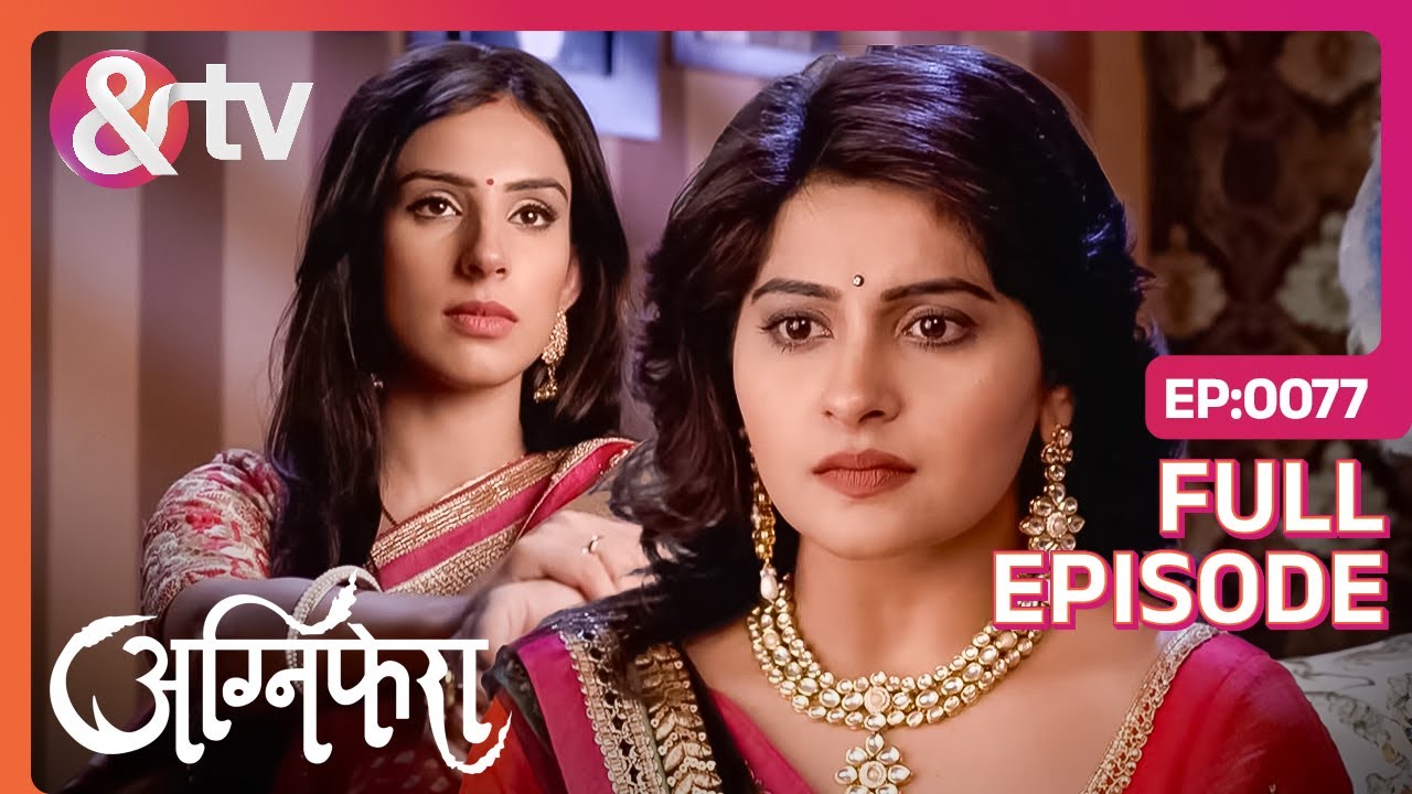 Ragini और Srishti क्यों छोड़कर गई अपना ससुराल? | Agnifera | Full Ep 77 |@andtvchannel