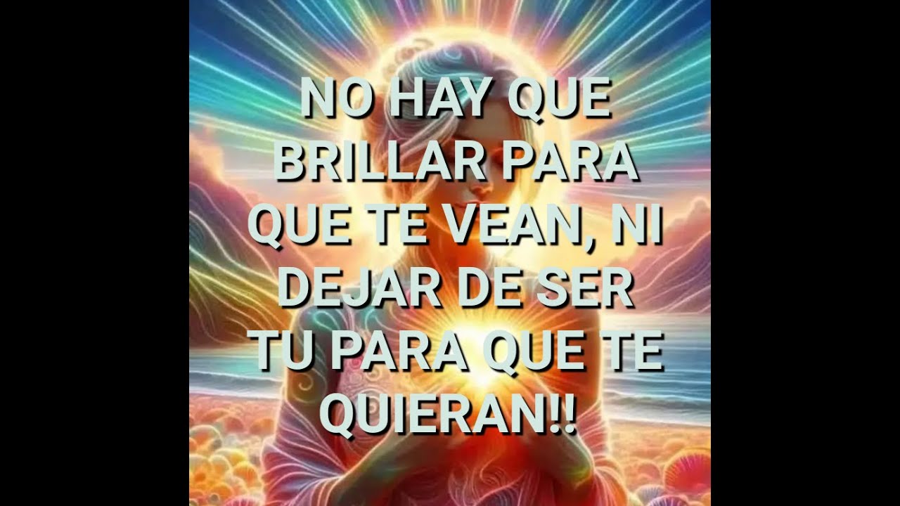 NO HAY QUE BRILLAR PARA QUE TE VEAN, NI DEJAR DE SER TU PARA QUE TE QUIERAN!!