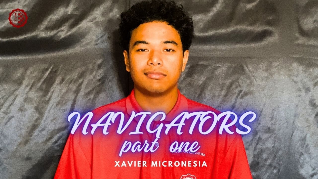 NAVIGATORS - PART ONE | Xavier Micronesia