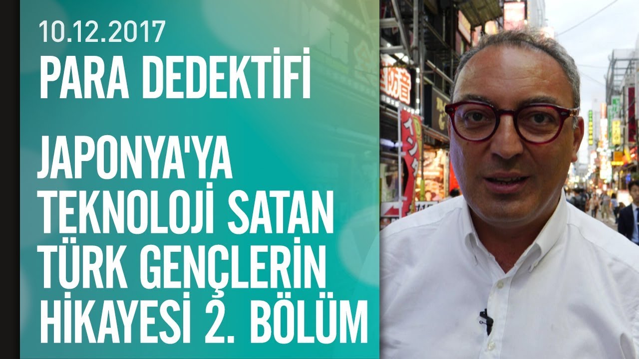 2. Bölüm: Japonya'ya teknoloji satan Türk gençlerin hikayesi - Para Dedektifi 10.12.2017 Pazar