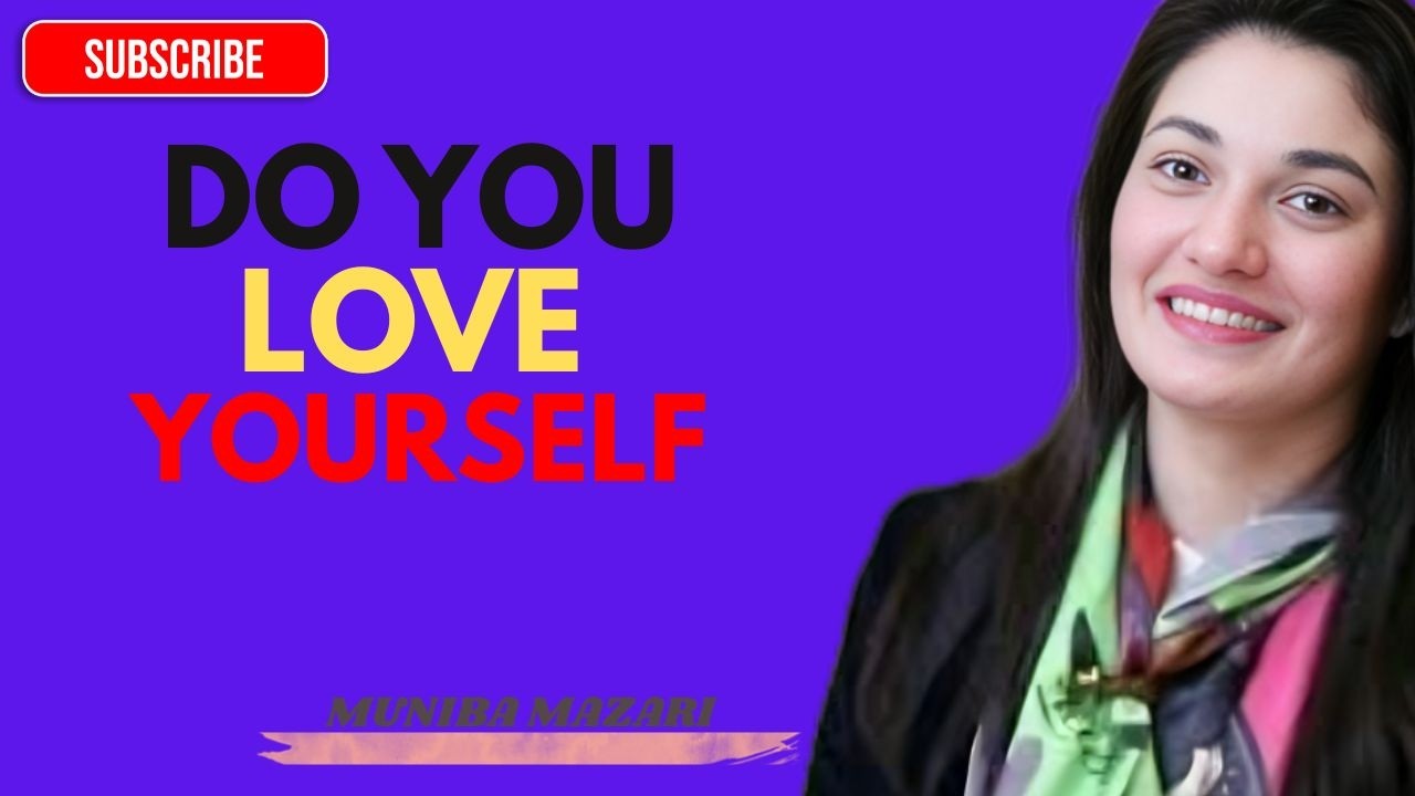 DO YOU LOVE YOURSELF - MUNIBA MAZARI | BEST POWERFUL MOTIVATIONAL SPEECH.