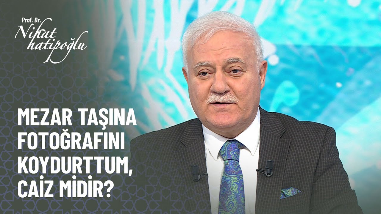 Oğlumun mezar taşına fotoğrafını koydurttum caiz midir? - Nihat Hatipoğlu ile Kur'an ve Sünnet