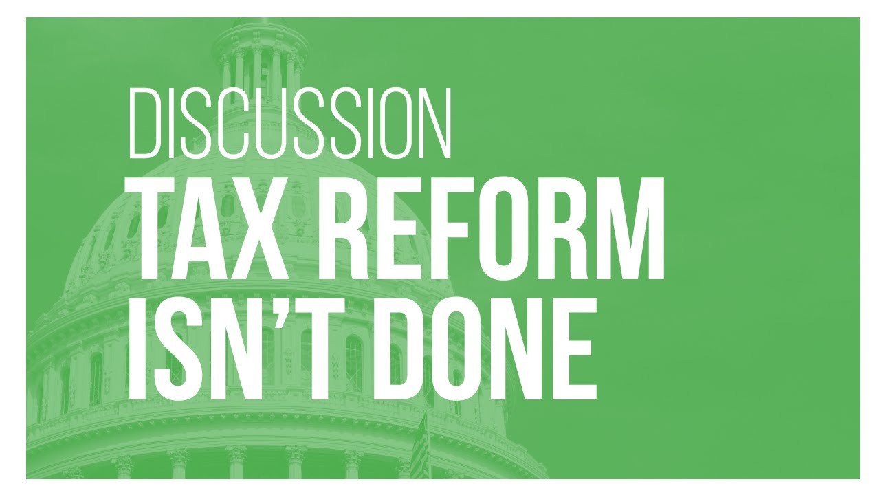 Talking Tax Reform: Tax Reform Isn’t Done